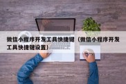 微信小程序开发工具快捷键（微信小程序开发工具快捷键设置）